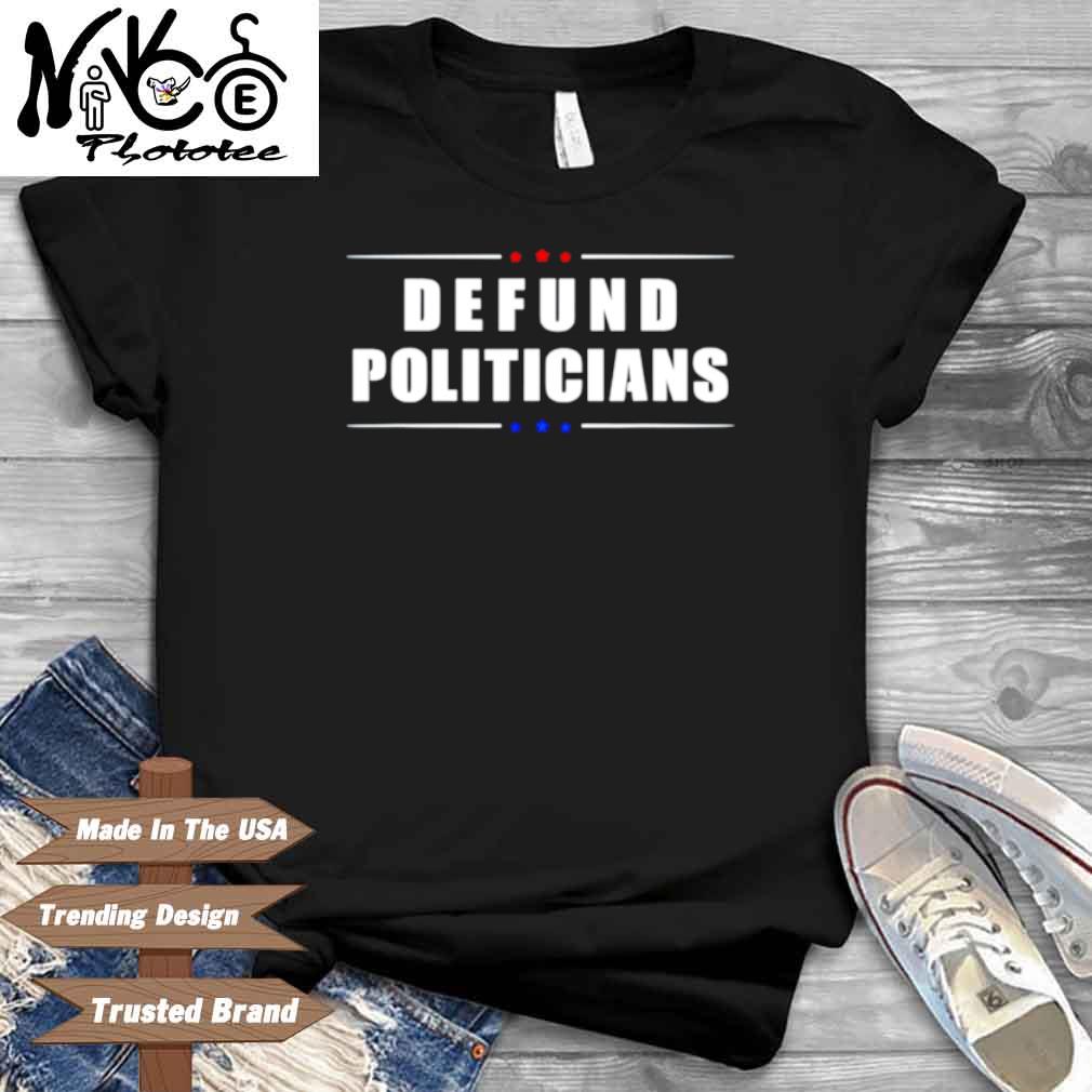 Defund Politicians Shirt