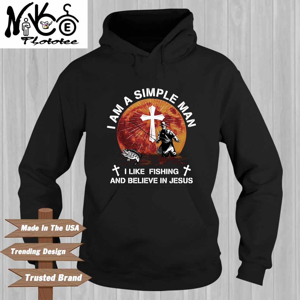 I am a simple man I like fishing and believe in Jesus shirt