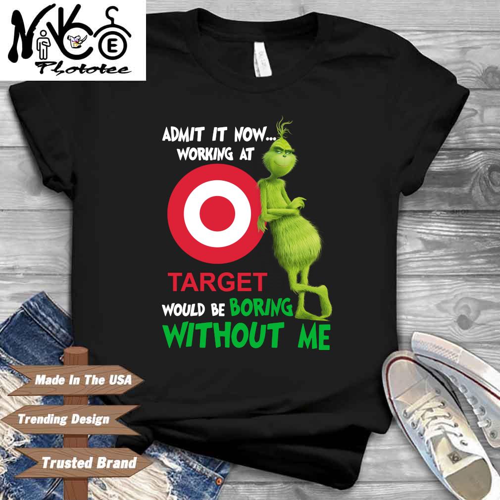 The Grinch admit it now working at Target would be boring without Me shirt