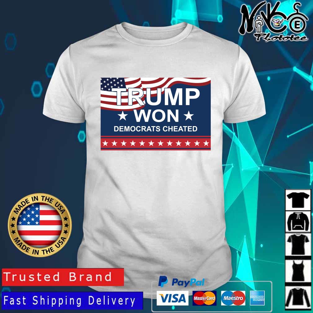 Trump Won Democrats Cheated Shirt