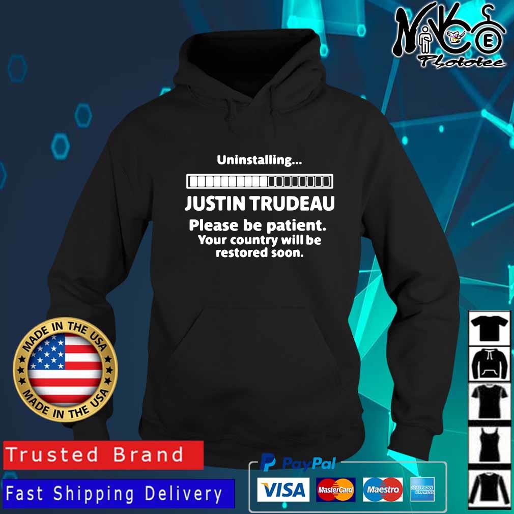 Uninstalling Justin Trudeau Please Be Patient Your Country Will Be Restored Soon Shirt Hoodie