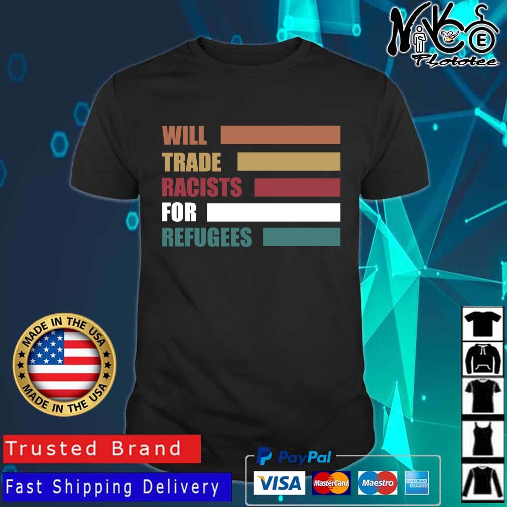 Will trade racists for refugees vintage shirt