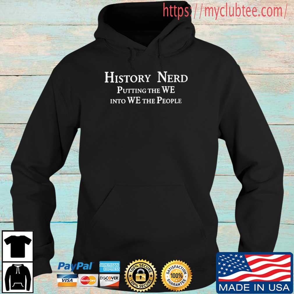 History Nerd Putting The We Into We The People Shirt Hoodie Sweater Long Sleeve And Tank Top